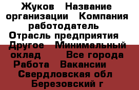 Жуков › Название организации ­ Компания-работодатель › Отрасль предприятия ­ Другое › Минимальный оклад ­ 1 - Все города Работа » Вакансии   . Свердловская обл.,Березовский г.